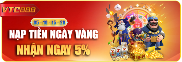 NẠP TIỀN NGÀY VÀNG 05 - 10 - 15 - 20 TẶNG 5%